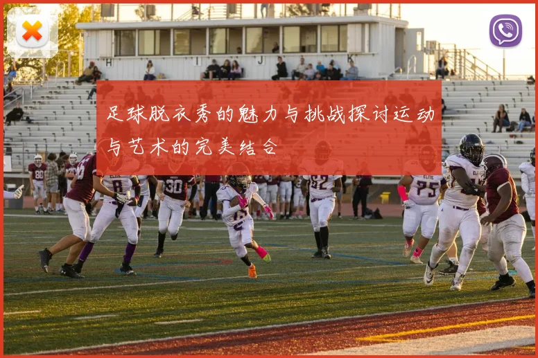 足球脱衣秀的魅力与挑战探讨运动与艺术的完美结合