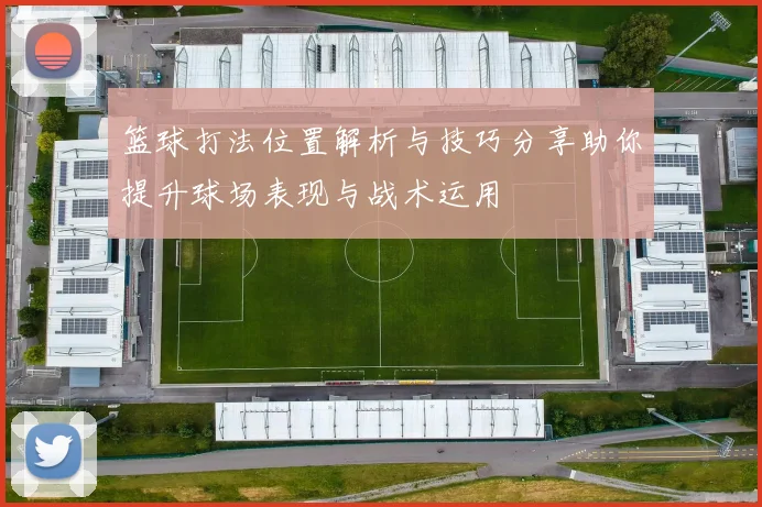 篮球打法位置解析与技巧分享助你提升球场表现与战术运用